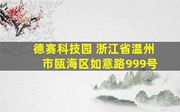 德赛科技园 浙江省温州市瓯海区如意路999号